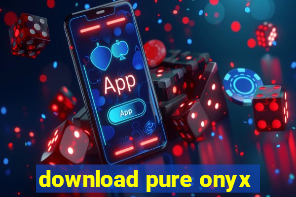 download pure onyx